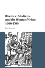 Rhetoric, Medicine, and the Woman Writer, 1600-1700 - Book