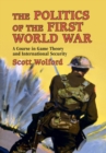 The Politics of the First World War : A Course in Game Theory and International Security - Book