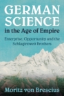 German Science in the Age of Empire : Enterprise, Opportunity and the Schlagintweit Brothers - Book