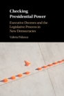 Checking Presidential Power : Executive Decrees and the Legislative Process in New Democracies - Book
