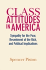 Class Attitudes in America : Sympathy for the Poor, Resentment of the Rich, and Political Implications - Book