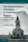 The Distinctiveness of Religion in American Law : Rethinking Religion Clause Jurisprudence - Book