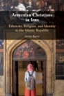 Armenian Christians in Iran : Ethnicity, Religion, and Identity in the Islamic Republic - Book