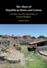 The Altars of Republican Rome and Latium : Sacrifice and the Materiality of Roman Religion - Book