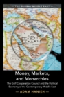 Money, Markets, and Monarchies : The Gulf Cooperation Council and the Political Economy of the Contemporary Middle East - Book
