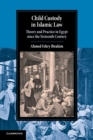 Child Custody in Islamic Law : Theory and Practice in Egypt since the Sixteenth Century - Book