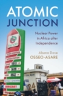 Atomic Junction : Nuclear Power in Africa after Independence - Book