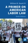 A Primer on American Labor Law - Book