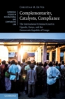 Complementarity, Catalysts, Compliance : The International Criminal Court in Uganda, Kenya, and the Democratic Republic of Congo - Book