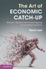 The Art of Economic Catch-Up : Barriers, Detours and Leapfrogging in Innovation Systems - Book