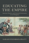 Educating the Empire : American Teachers and Contested Colonization in the Philippines - Book