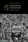 Humanitarian Disarmament : An Historical Enquiry - Book