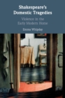 Shakespeare's Domestic Tragedies : Violence in the Early Modern Home - Book