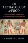 The Archaeology of Food : Identity, Politics, and Ideology in the Prehistoric and Historic Past - Book
