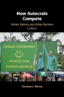 How Autocrats Compete : Parties, Patrons, and Unfair Elections in Africa - Book