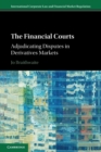 The Financial Courts : Adjudicating Disputes in Derivatives Markets - Book