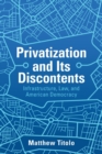 Privatization and Its Discontents : Infrastructure, Law, and American Democracy - Book