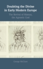 Doubting the Divine in Early Modern Europe : The Revival of Momus, the Agnostic God - Book