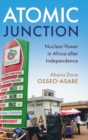 Atomic Junction : Nuclear Power in Africa after Independence - Book