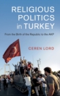 Religious Politics in Turkey : From the Birth of the Republic to the AKP - Book