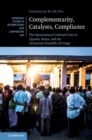 Complementarity, Catalysts, Compliance : The International Criminal Court in Uganda, Kenya, and the Democratic Republic of Congo - Book