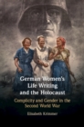 German Women's Life Writing and the Holocaust : Complicity and Gender in the Second World War - Book