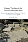 Roman Tombs and the Art of Commemoration : Contextual Approaches to Funerary Customs in the Second Century CE - Book