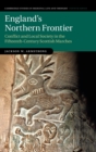 England's Northern Frontier : Conflict and Local Society in the Fifteenth-Century Scottish Marches - Book