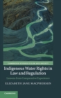 Indigenous Water Rights in Law and Regulation : Lessons from Comparative Experience - Book