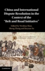 China and International Dispute Resolution in the Context of the 'Belt and Road Initiative' - Book