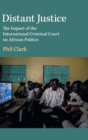 Distant Justice : The Impact of the International Criminal Court on African Politics - Book