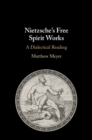 Nietzsche's Free Spirit Works : A Dialectical Reading - Book