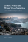 Electoral Politics and Africa's Urban Transition : Class and Ethnicity in Ghana - Book