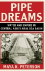 Pipe Dreams : Water and Empire in Central Asia's Aral Sea Basin - Book