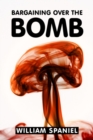 Bargaining over the Bomb : The Successes and Failures of Nuclear Negotiations - Book