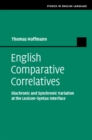 English Comparative Correlatives : Diachronic and Synchronic Variation at the Lexicon-Syntax Interface - Book