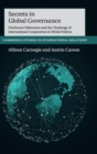Secrets in Global Governance : Disclosure Dilemmas and the Challenge of International Cooperation - Book