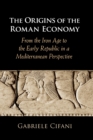 The Origins of the Roman Economy : From the Iron Age to the Early Republic in a Mediterranean Perspective - Book