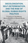 Decolonization, Self-Determination, and the Rise of Global Human Rights Politics - Book