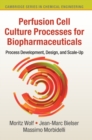 Perfusion Cell Culture Processes for Biopharmaceuticals : Process Development, Design, and Scale-up - Book