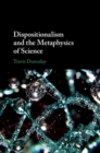 Dispositionalism and the Metaphysics of Science - Book