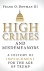 High Crimes and Misdemeanors : A History of Impeachment for the Age of Trump - Book