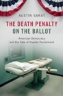 The Death Penalty on the Ballot : American Democracy and the Fate of Capital Punishment - Book