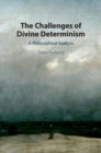 The Challenges of Divine Determinism : A Philosophical Analysis - Book