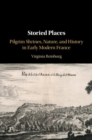 Storied Places : Pilgrim Shrines, Nature, and History in Early Modern France - Book