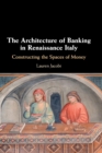 The Architecture of Banking in Renaissance Italy : Constructing the Spaces of Money - Book