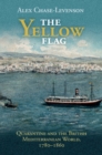 The Yellow Flag : Quarantine and the British Mediterranean World, 1780-1860 - Book