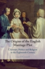 The Origins of the English Marriage Plot : Literature, Politics and Religion in the Eighteenth Century - Book