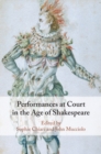 Performances at Court in the Age of Shakespeare - Book
