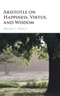 Aristotle on Happiness, Virtue, and Wisdom - Book